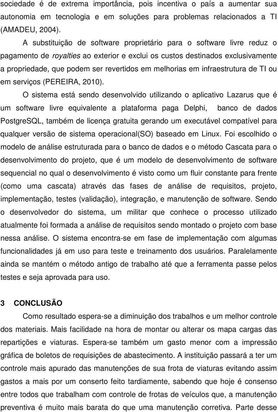 melhorias em infraestrutura de TI ou em serviços (PEREIRA, 2010).