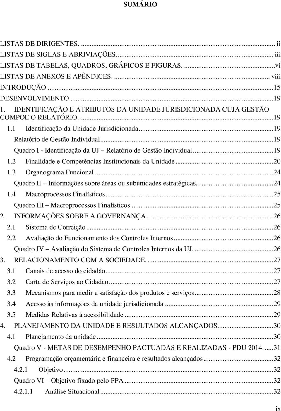 .. 19 Quadro I - Identificação da UJ Relatório de Gestão Individual... 19 1.2 Finalidade e Competências Institucionais da Unidade... 20 1.3 Organograma Funcional.