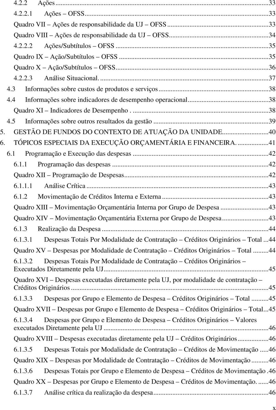 4 Informações sobre indicadores de desempenho operacional... 38 Quadro XI Indicadores de Desempenho.... 38 4.5 Informações sobre outros resultados da gestão... 39 5.