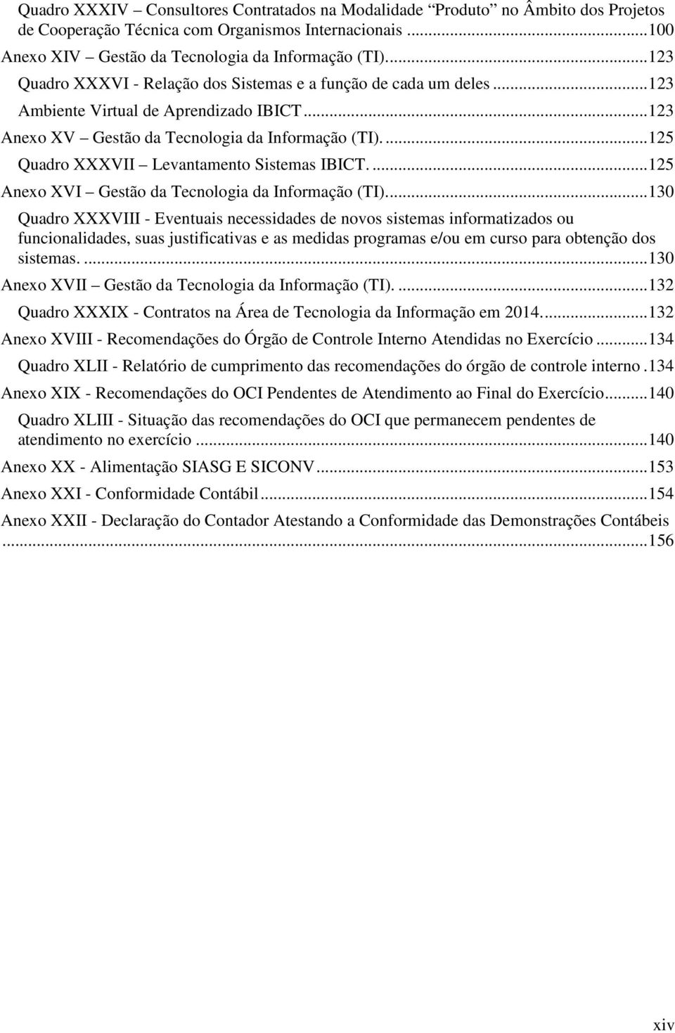 ... 125 Quadro XXXVII Levantamento Sistemas IBICT.... 125 Anexo XVI Gestão da Tecnologia da Informação (TI).