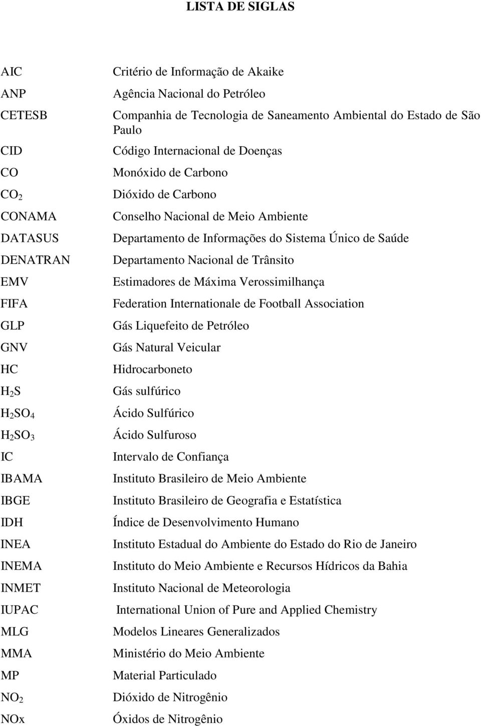 Meio Ambiente Departamento de Informações do Sistema Único de Saúde Departamento Nacional de Trânsito Estimadores de Máxima Verossimilhança Federation Internationale de Football Association Gás