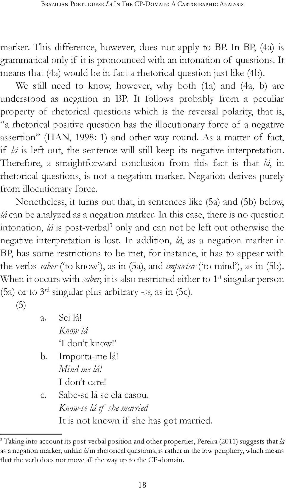 We still need to know, however, why both (1a) and (4a, b) are understood as negation in BP.