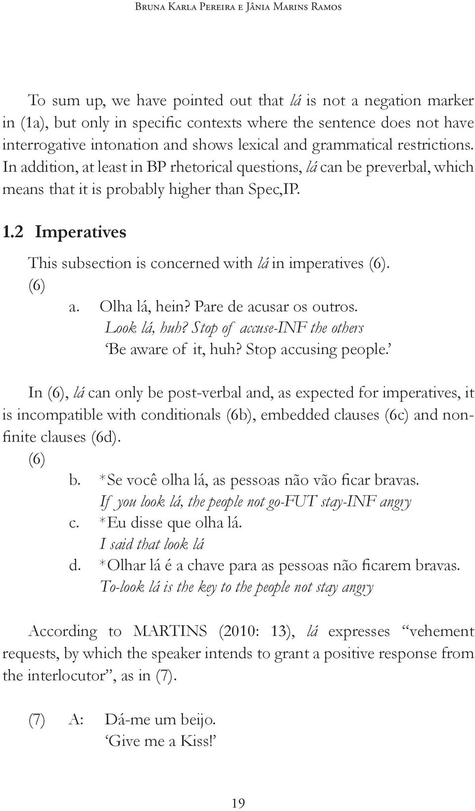 2 Imperatives This subsection is concerned with lá in imperatives (6). (6) a. Olha lá, hein? Pare de acusar os outros. Look lá, huh? Stop of accuse-inf the others Be aware of it, huh?