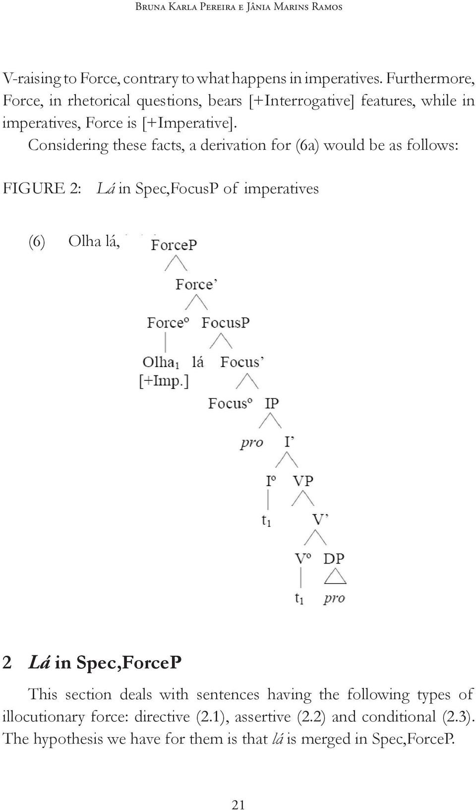 Considering these facts, a derivation for (6a) would be as follows: FIGURE 2: Lá in Spec,FocusP of imperatives (6) Olha lá, hein?