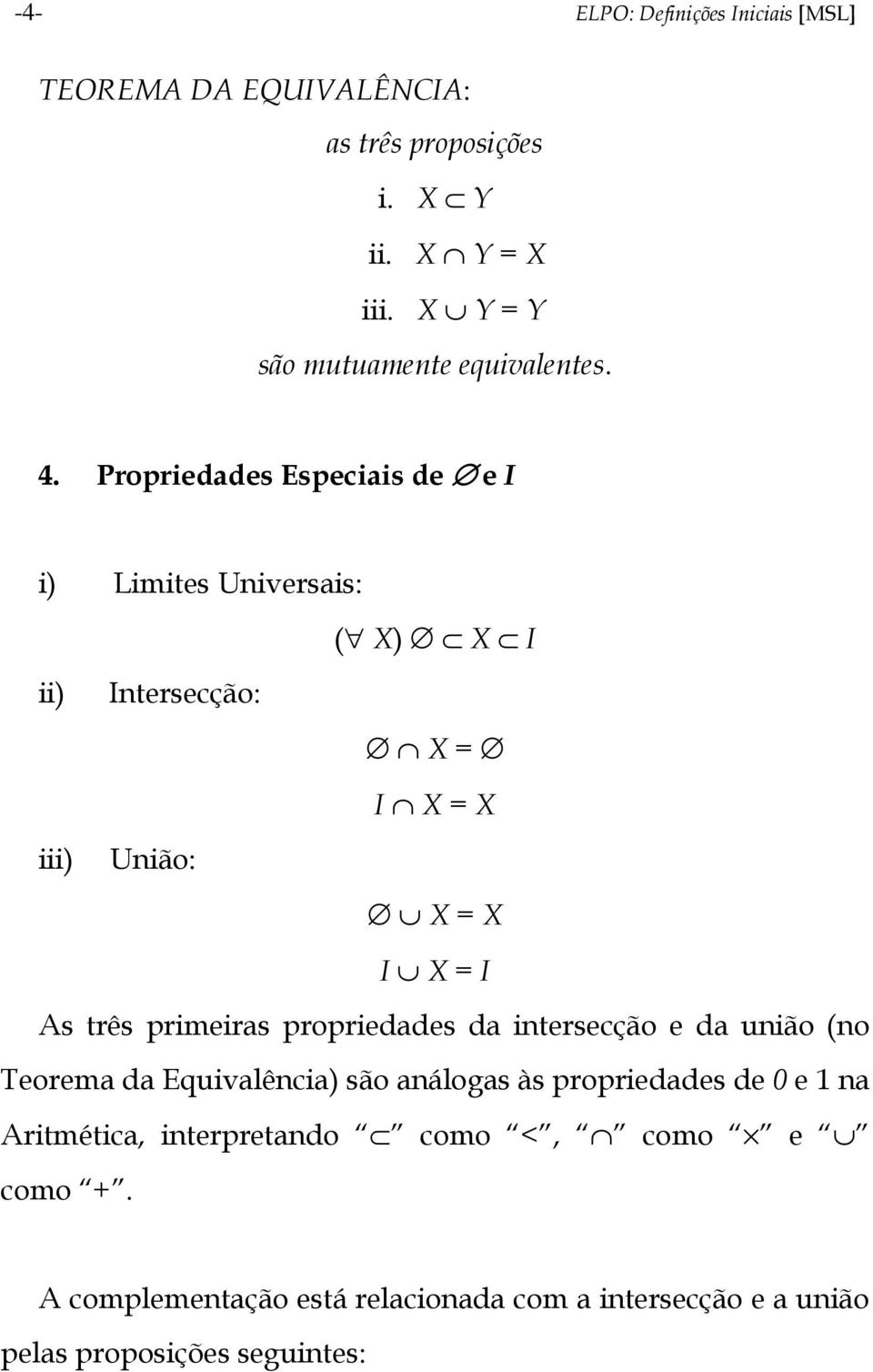 Propriedades Especiais de e I i) Limites Universais: ( X) X I ii) Intersecção: X = I X = X iii) União: X = X I X = I As três