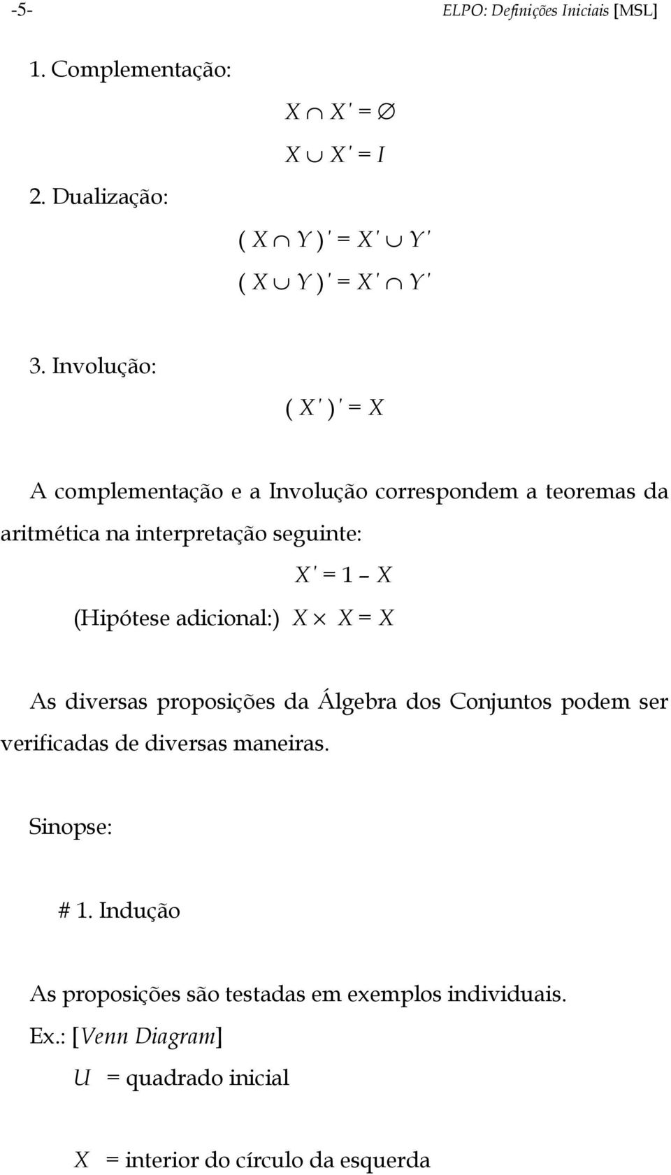 (Hipótese adicional:) X X = X As diversas proposições da Álgebra dos Conjuntos podem ser verificadas de diversas maneiras.