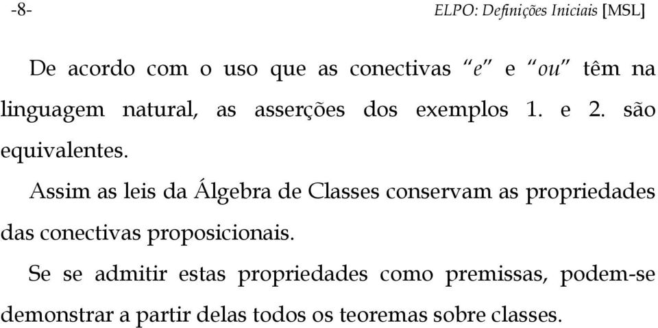 Assim as leis da Álgebra de Classes conservam as propriedades das conectivas proposicionais.