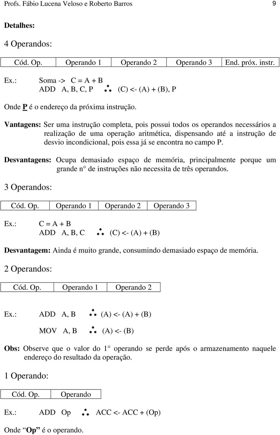 Vantagens: Ser uma instrução completa, pois possui todos os operandos necessários a realização de uma operação aritmética, dispensando até a instrução de desvio incondicional, pois essa já se