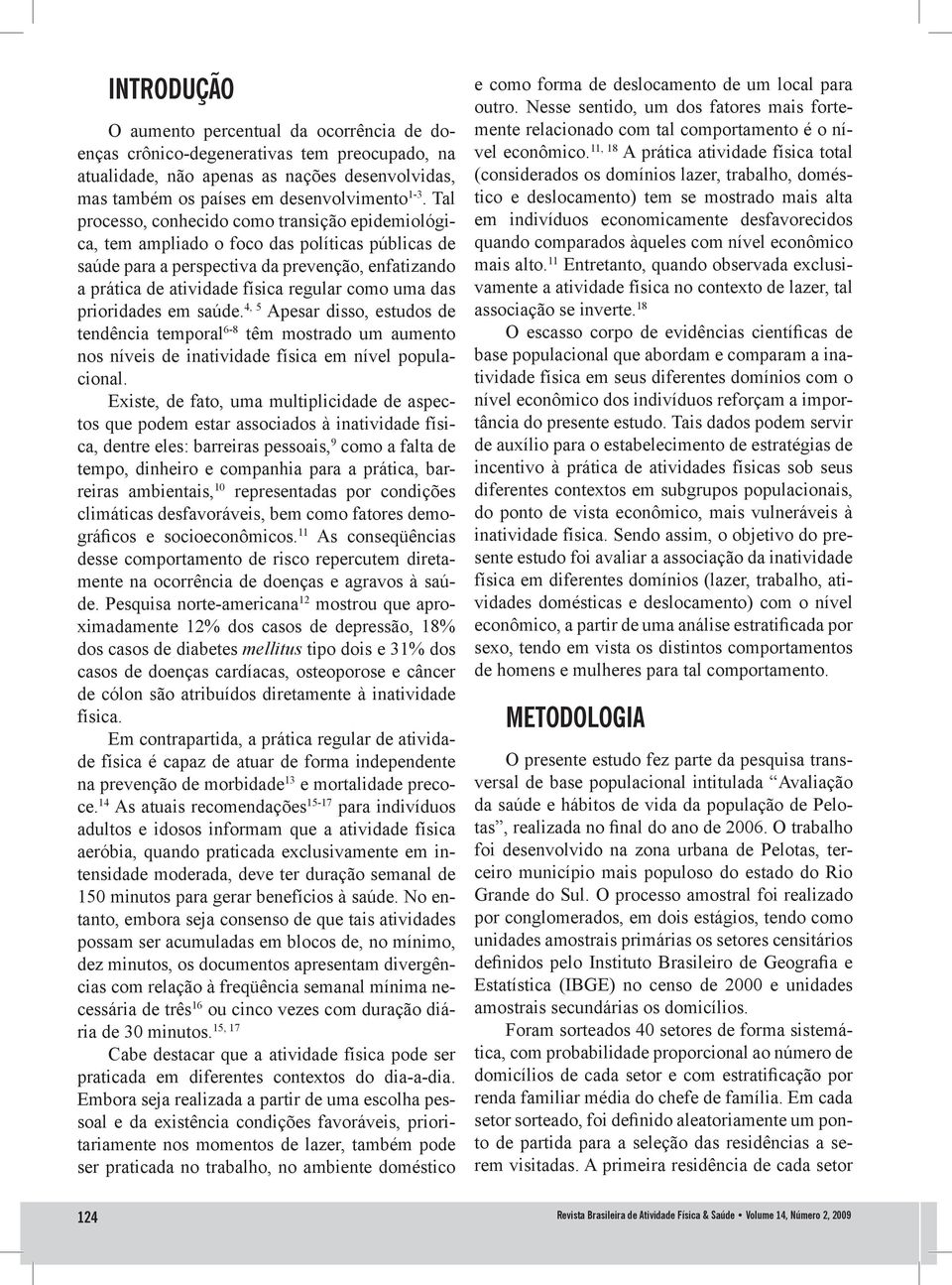 das prioridades em saúde. 4, 5 Apesar disso, estudos de tendência temporal 6-8 têm mostrado um aumento nos níveis de inatividade física em nível populacional.