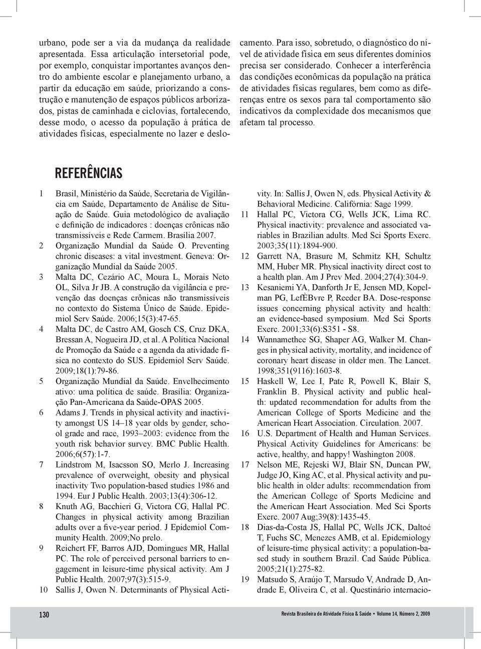 de espaços públicos arborizados, pistas de caminhada e ciclovias, fortalecendo, desse modo, o acesso da população à prática de atividades físicas, especialmente no lazer e deslocamento.