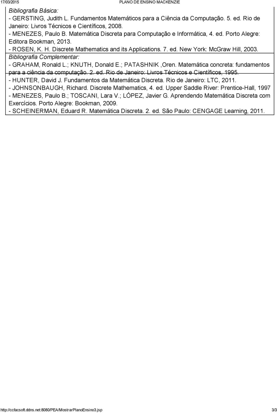 GRAHAM, Ronald L.; KNUTH, Donald E.; PATASHNIK,Oren. Matemática concreta: fundamentos para a ciência da computação. 2. ed. Rio de Janeiro: Livros Técnicos e Científicos, 1995. HUNTER, David J.