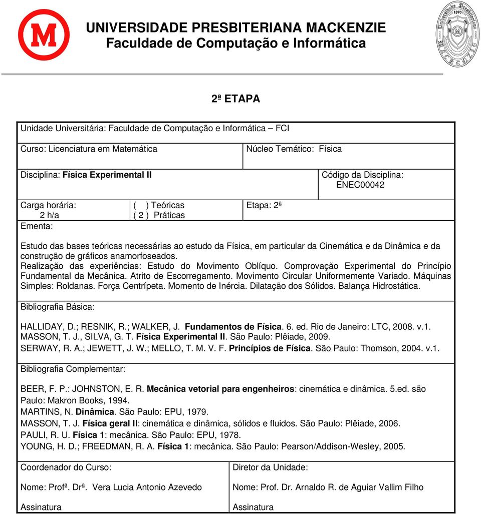 Comprovação Experimental do Princípio Fundamental da Mecânica. Atrito de Escorregamento. Movimento Circular Uniformemente Variado. Máquinas Simples: Roldanas. Força Centrípeta. Momento de Inércia.