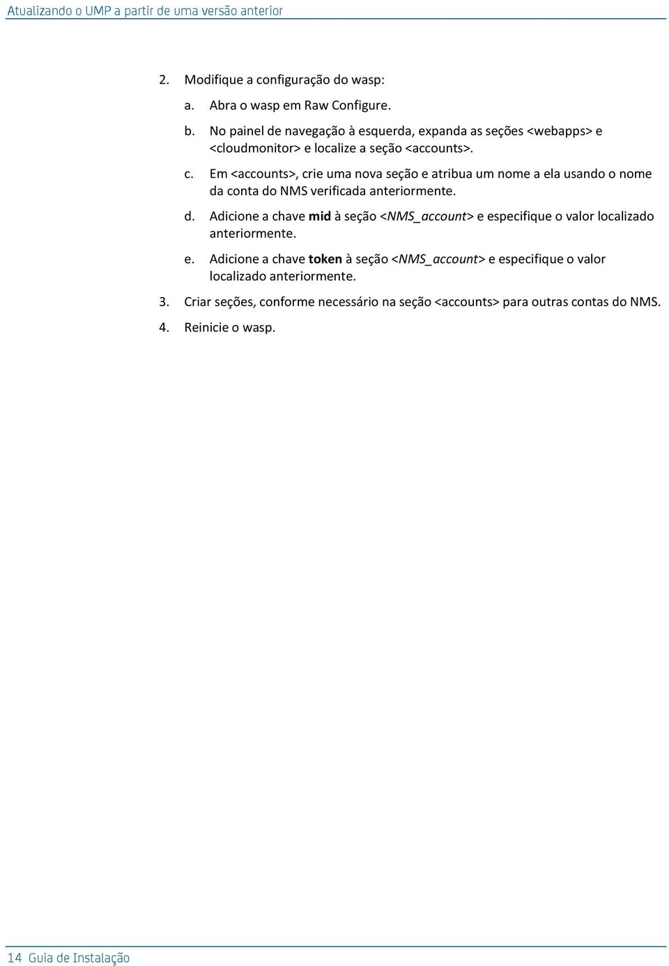 Em <accounts>, crie uma nova seção e atribua um nome a ela usando o nome da conta do NMS verificada anteriormente. d. Adicione a chave mid à seção <NMS_account> e especifique o valor localizado anteriormente.