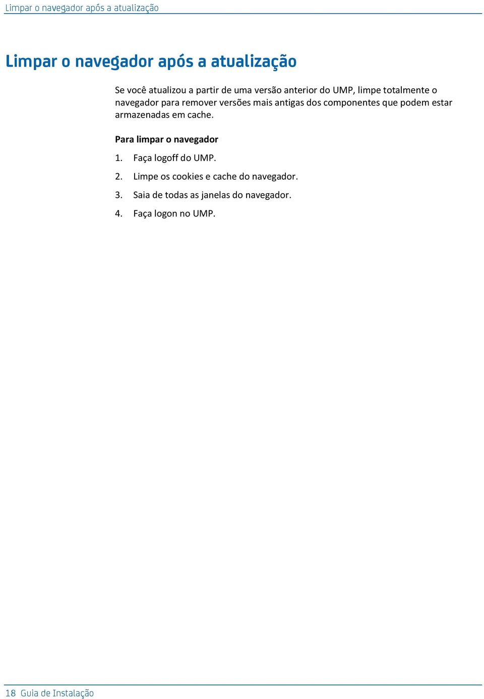 que podem estar armazenadas em cache. Para limpar o navegador 1. Faça logoff do UMP. 2.