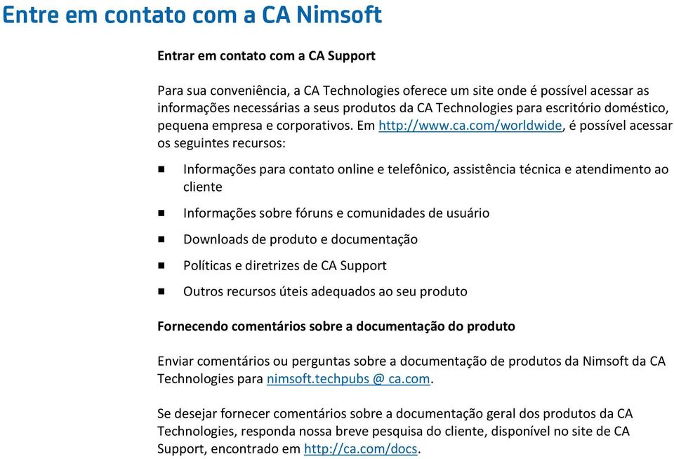 com/worldwide, é possível acessar os seguintes recursos: Informações para contato online e telefônico, assistência técnica e atendimento ao cliente Informações sobre fóruns e comunidades de usuário