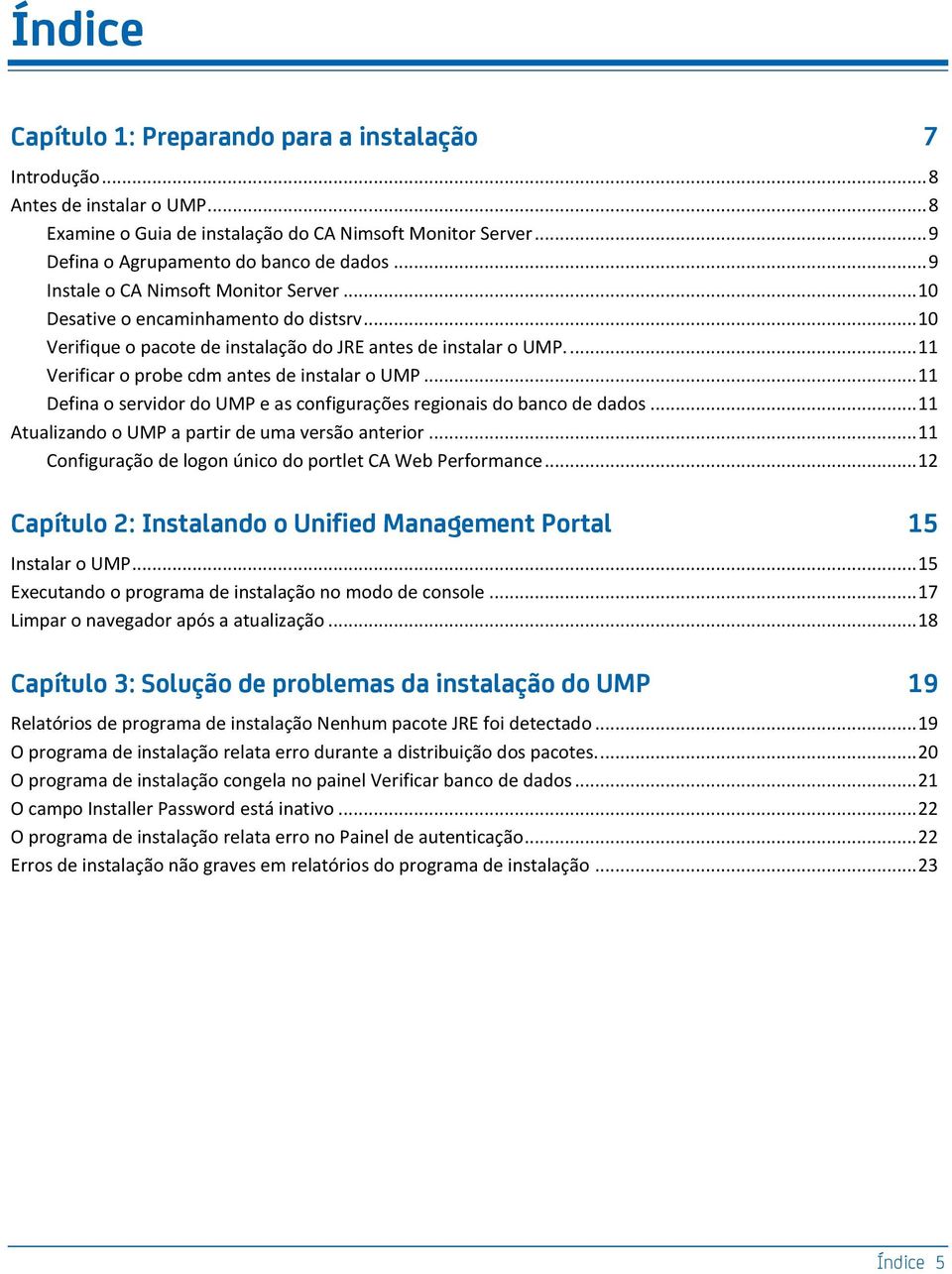 ... 11 Verificar o probe cdm antes de instalar o UMP... 11 Defina o servidor do UMP e as configurações regionais do banco de dados... 11 Atualizando o UMP a partir de uma versão anterior.