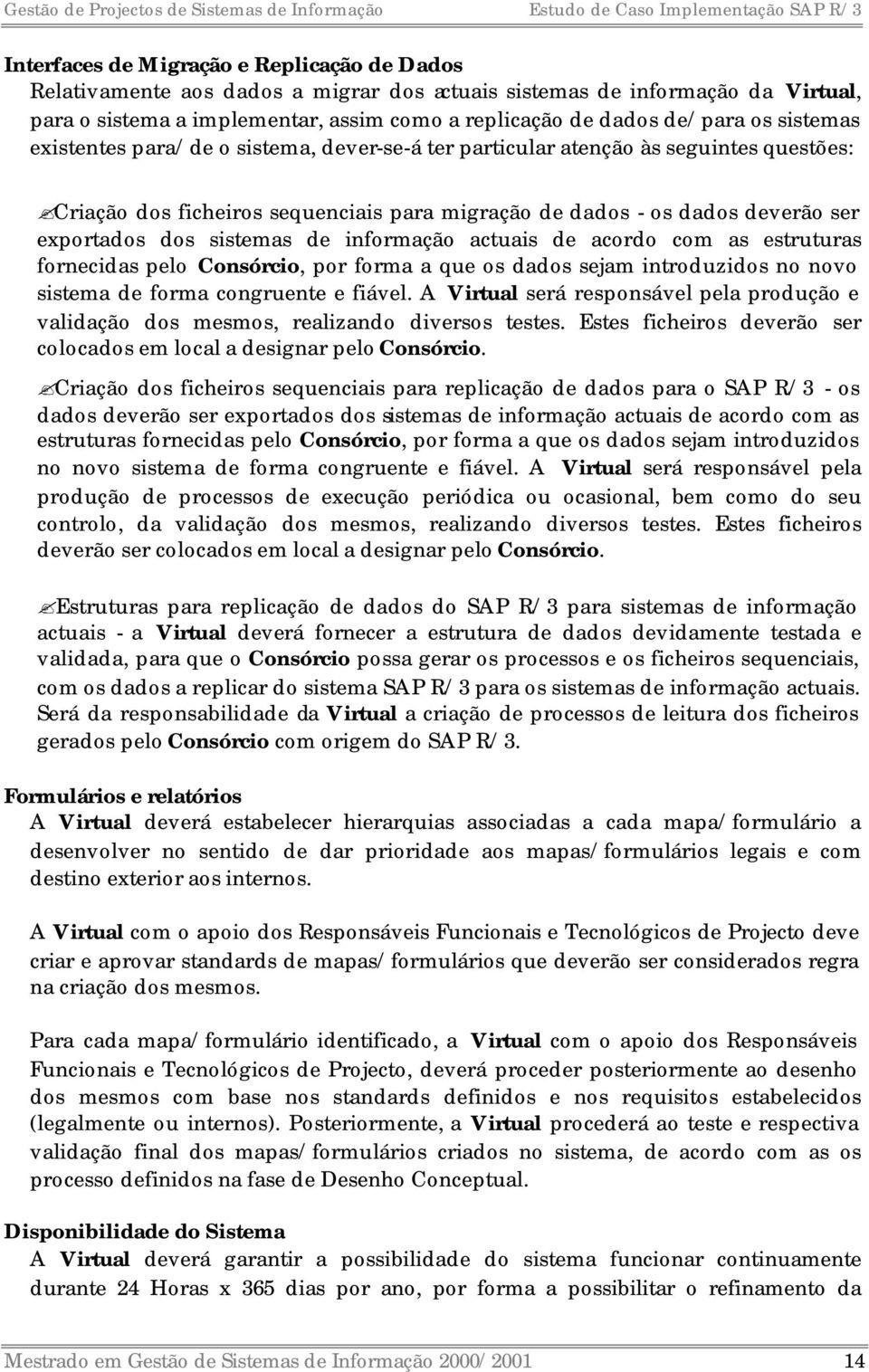 de informação actuais de acordo com as estruturas fornecidas pelo Consórcio, por forma a que os dados sejam introduzidos no novo sistema de forma congruente e fiável.