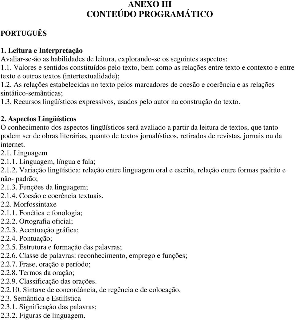 Aspectos Lingüísticos O conhecimento dos aspectos lingüísticos será avaliado a partir da leitura de textos, que tanto podem ser de obras literárias, quanto de textos jornalísticos, retirados de