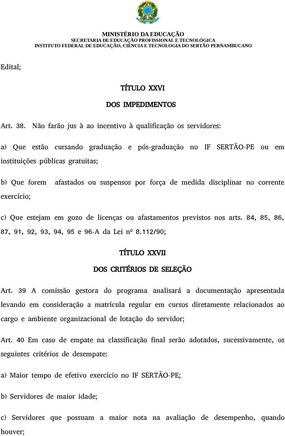 por força de medida disciplinar no corrente exercício; c) Que estejam em gozo de licenças ou afastamentos previstos nos arts. 84, 85, 86, 87, 91, 92, 93, 94, 95 e 96-A da Lei nº 8.