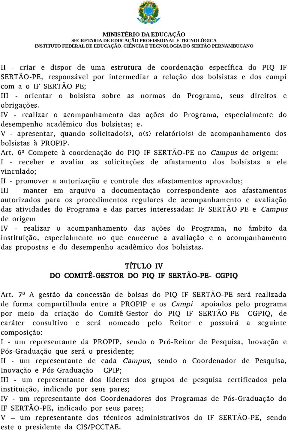 V - apresentar, quando solicitado(s), o(s) relatório(s) de acompanhamento dos bolsistas à PROPIP. Art.