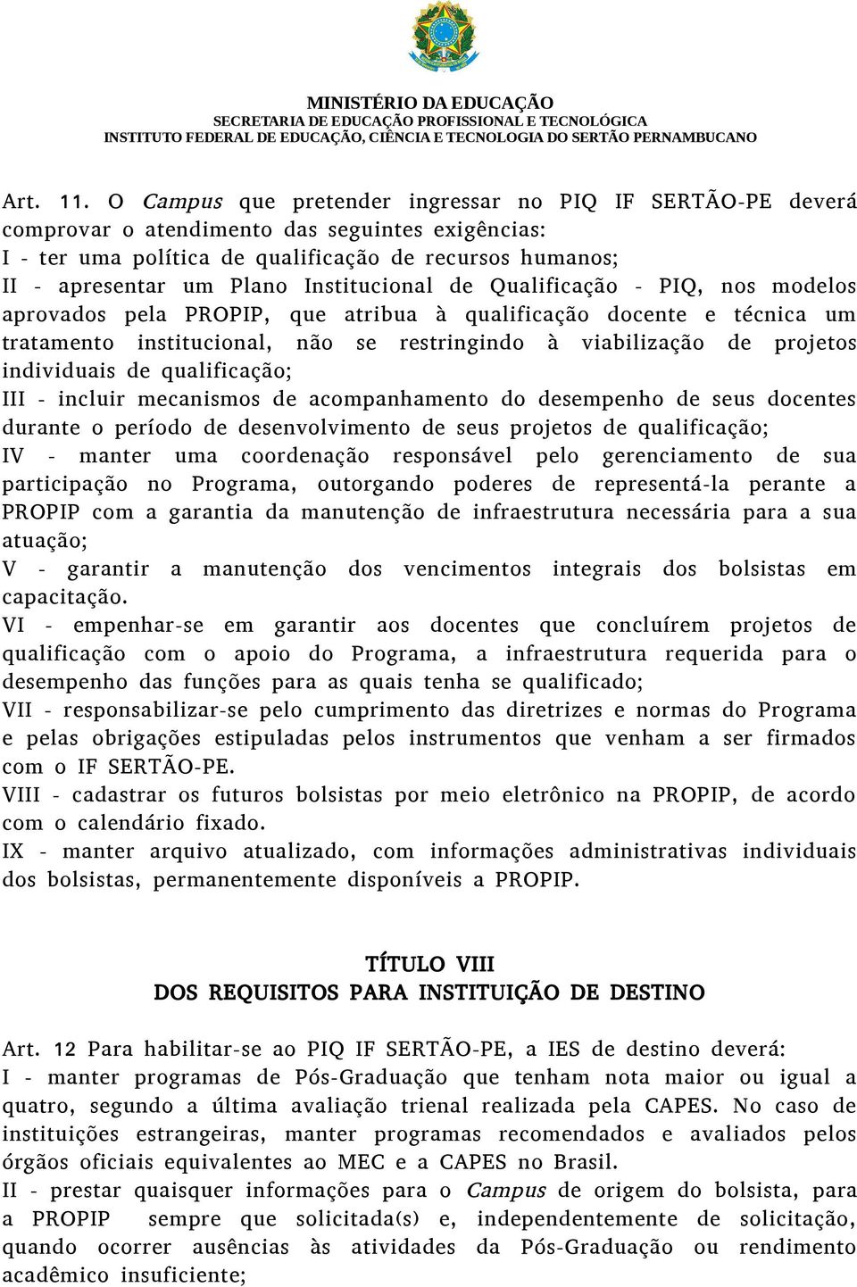 Institucional de Qualificação - PIQ, nos modelos aprovados pela PROPIP, que atribua à qualificação docente e técnica um tratamento institucional, não se restringindo à viabilização de projetos