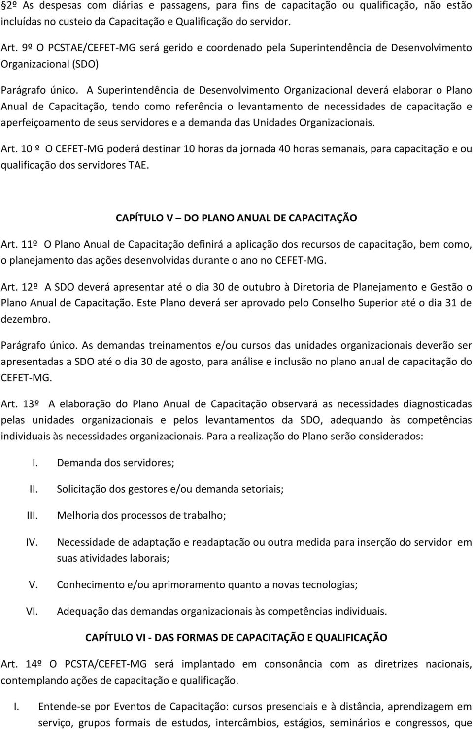 A Superintendência de Desenvolvimento Organizacional deverá elaborar o Plano Anual de Capacitação, tendo como referência o levantamento de necessidades de capacitação e aperfeiçoamento de seus