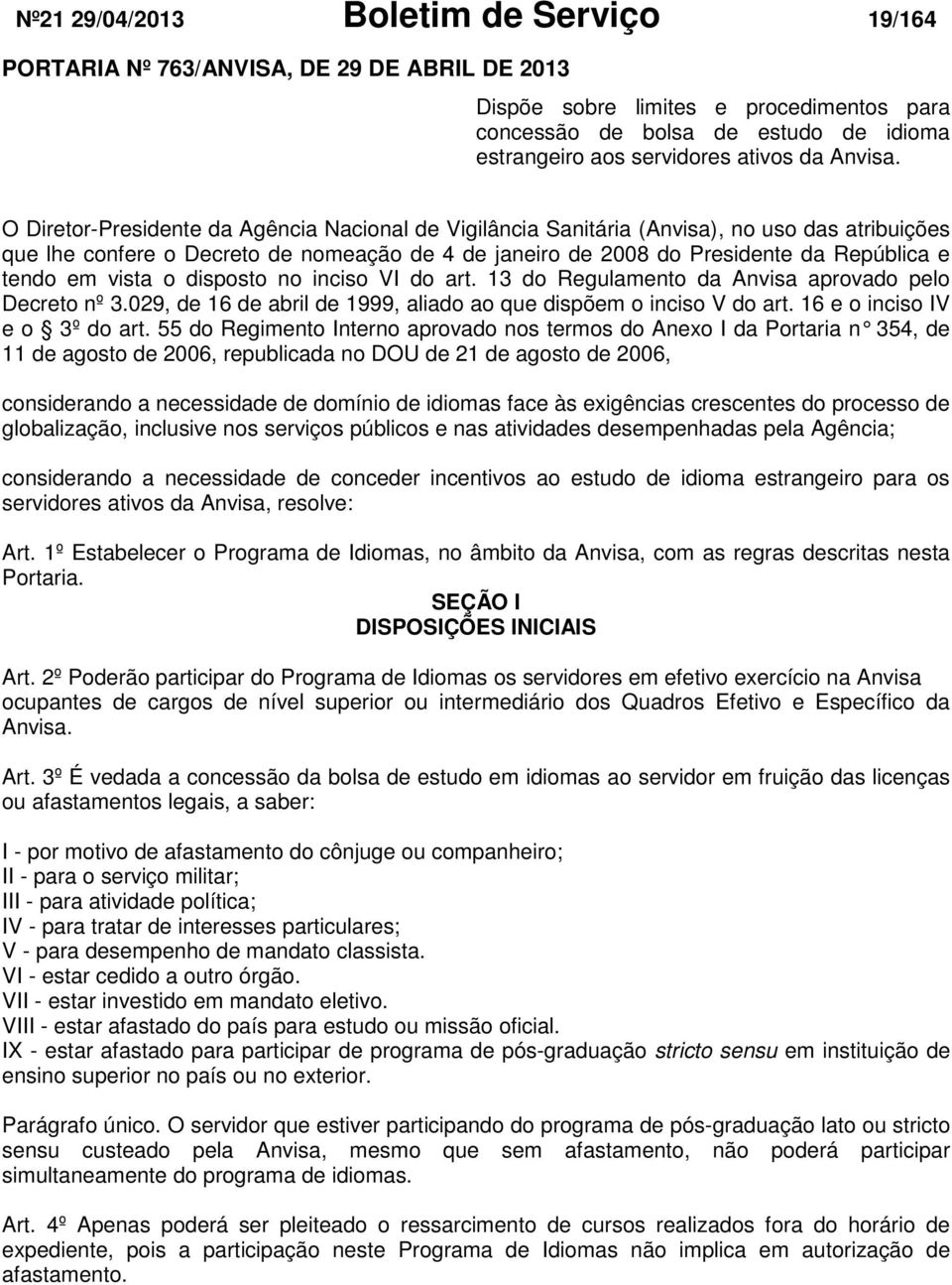 O Diretor-Presidente da Agência Nacional de Vigilância Sanitária (Anvisa), no uso das atribuições que lhe confere o Decreto de nomeação de 4 de janeiro de 2008 do Presidente da República e tendo em