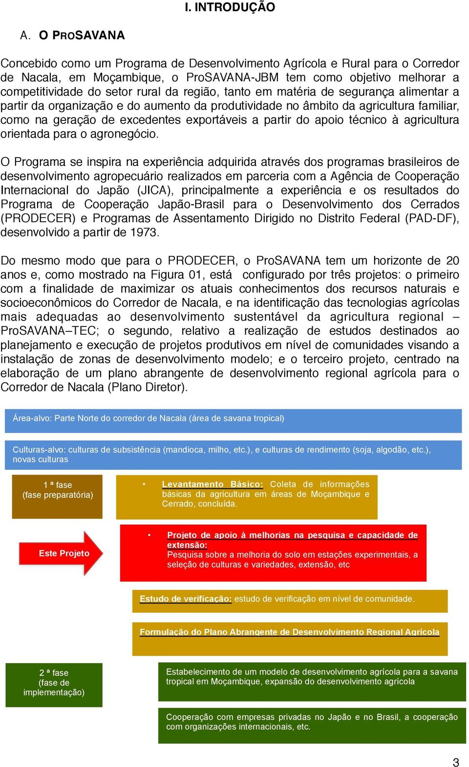 região, tanto em matéria de segurança alimentar a partir da organização e do aumento da produtividade no âmbito da agricultura familiar, como na geração de excedentes exportáveis a partir do apoio