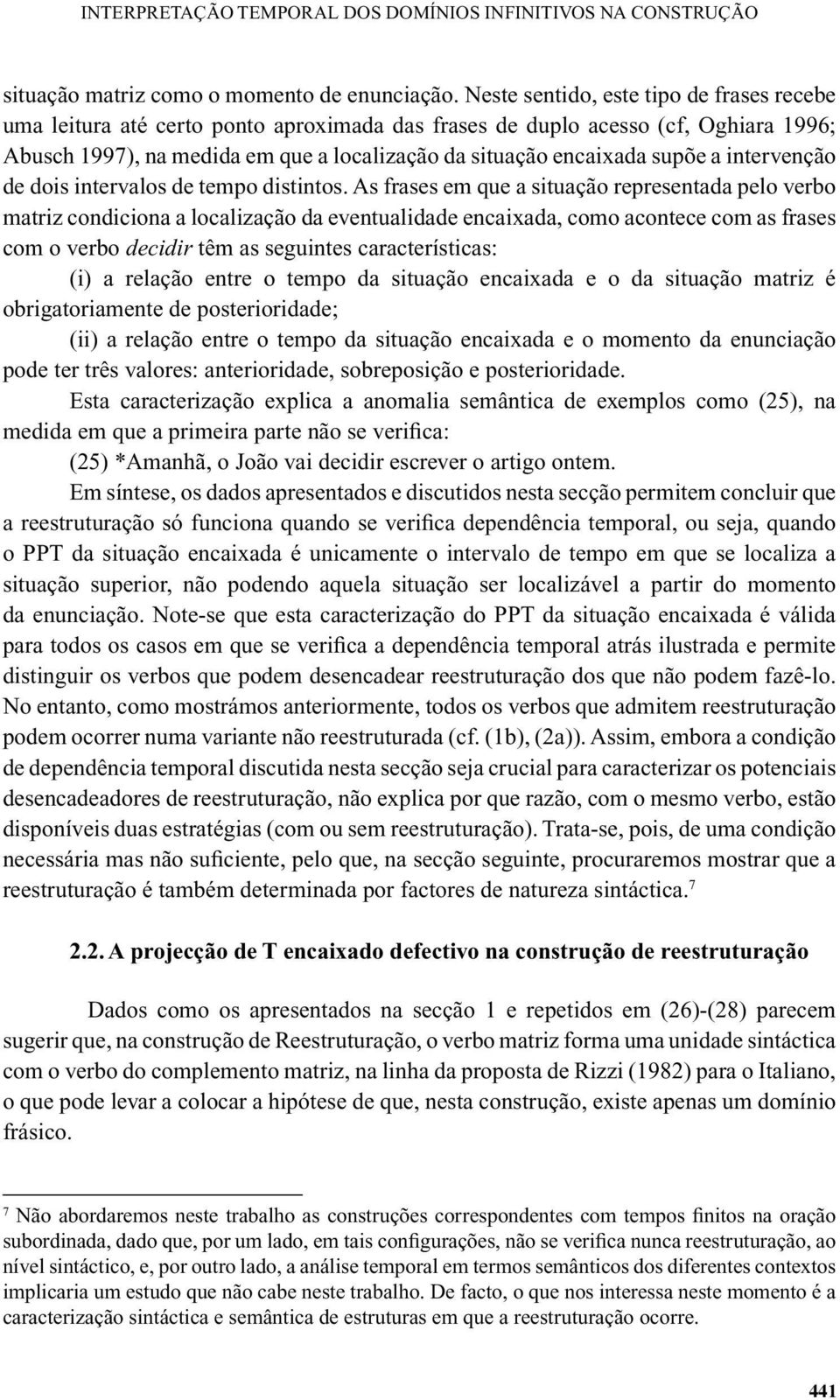 a intervenção de dois intervalos de tempo distintos.