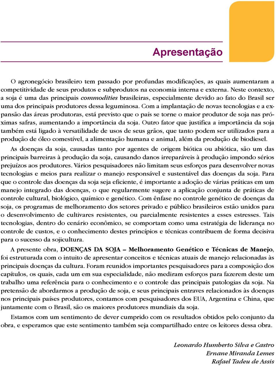 Com a implantação de novas tecnologias e a expansão das áreas produtoras, está previsto que o país se torne o maior produtor de soja nas próximas safras, aumentando a importância da soja.