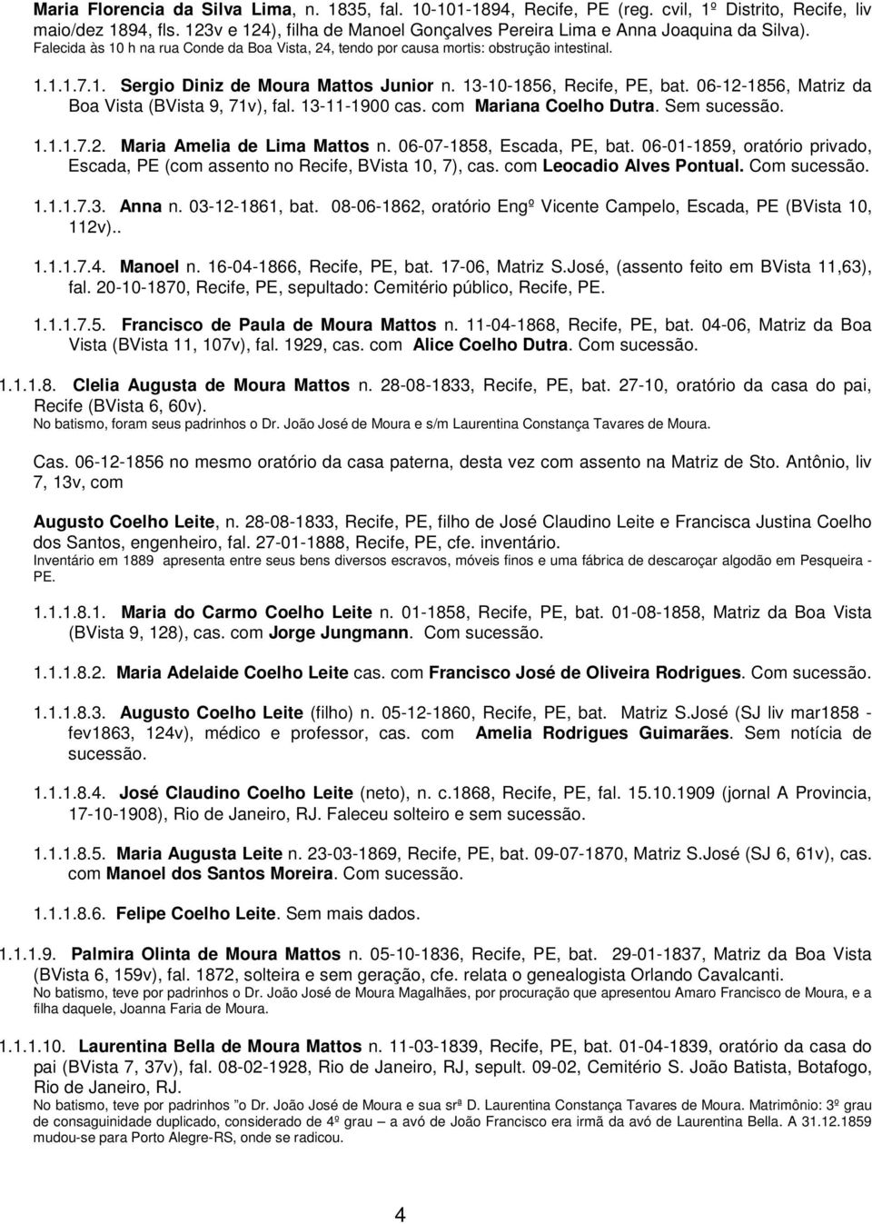 13-10-1856, Recife, PE, bat. 06-12-1856, Matriz da Boa Vista (BVista 9, 71v), fal. 13-11-1900 cas. com Mariana Coelho Dutra. Sem 1.1.1.7.2. Maria Amelia de Lima Mattos n. 06-07-1858, Escada, PE, bat.