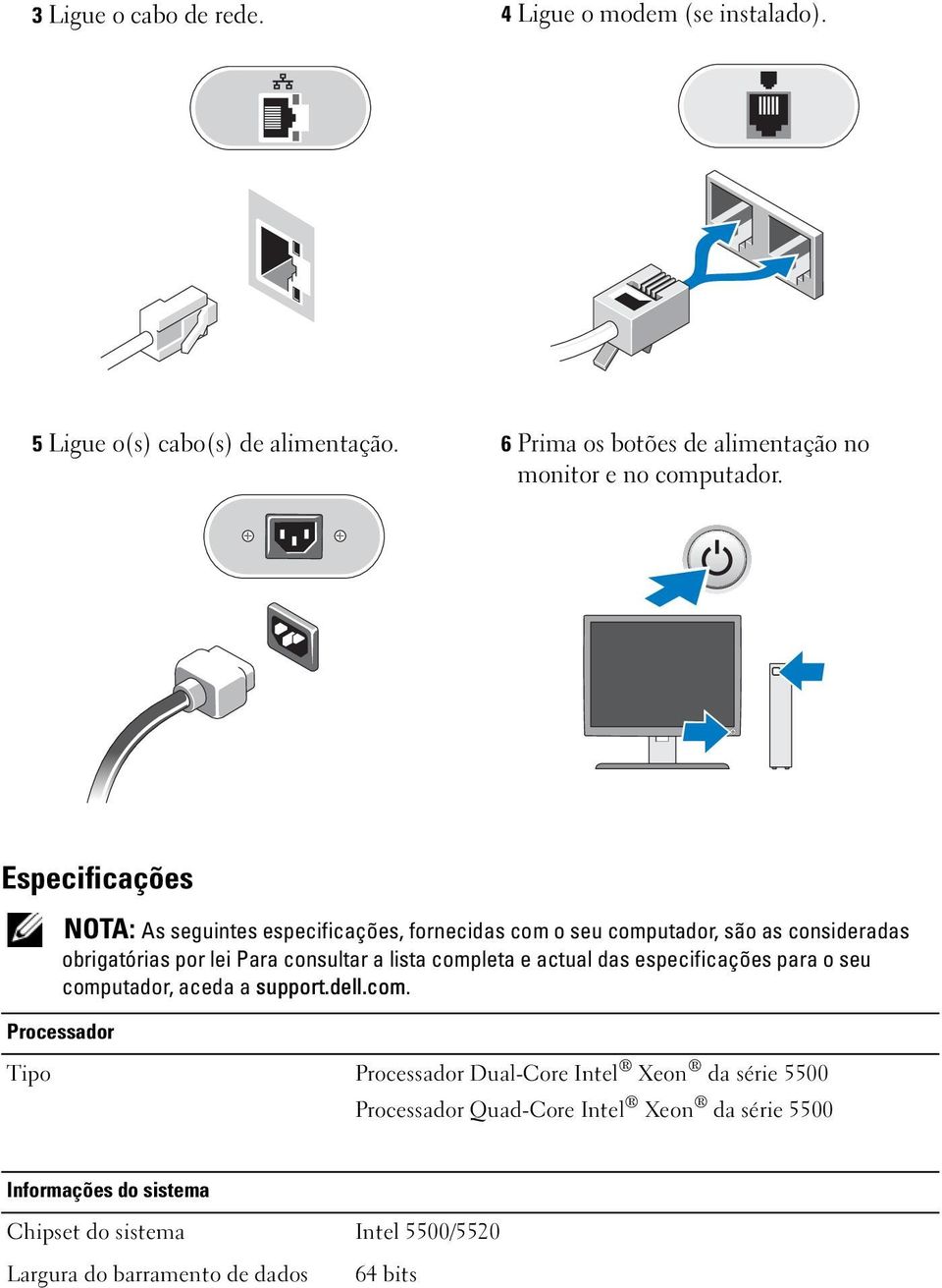 Especificações NOTA: As seguintes especificações, fornecidas com o seu computador, são as consideradas obrigatórias por lei Para consultar a lista