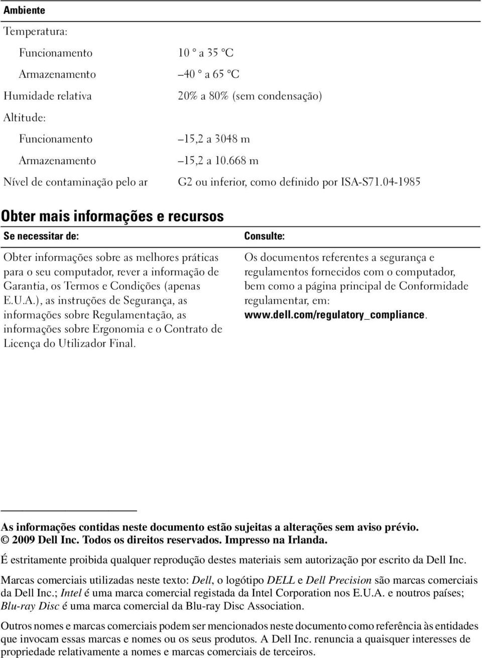 04-1985 Obter mais informações e recursos Se necessitar de: Obter informações sobre as melhores práticas para o seu computador, rever a informação de Garantia, os Termos e Condições (apenas E.U.A.