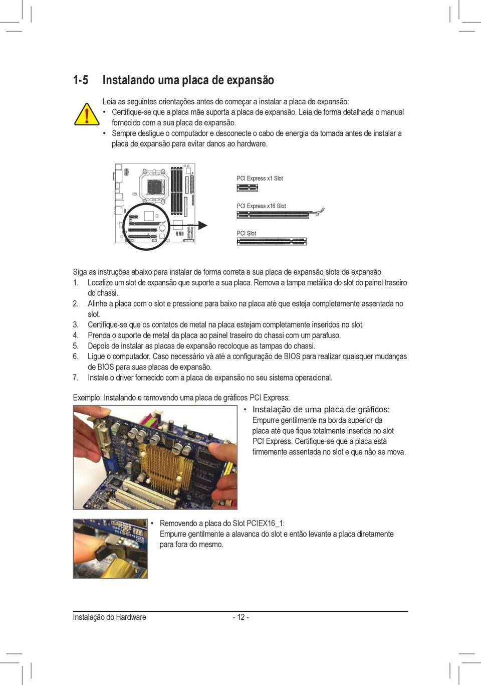 Sempre desligue o computador e desconecte o cabo de energia da tomada antes de instalar a placa de expansão para evitar danos ao hardware.