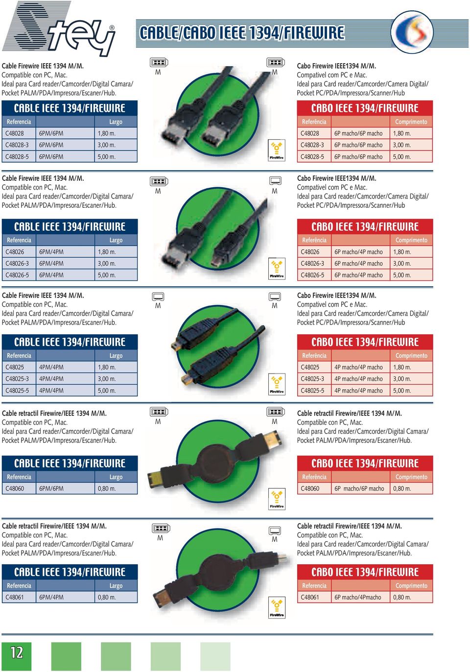 CABLE IEEE 1394/FIREWIRE CABO IEEE 1394/FIREWIRE C48026 6PM/4PM 1,80 m. C48026 6P macho/4p macho 1,80 m. C48026-3 6PM/4PM 3,00 m. C48026-3 6P macho/4p macho 3,00 m. C48026-5 6PM/4PM 5,00 m.