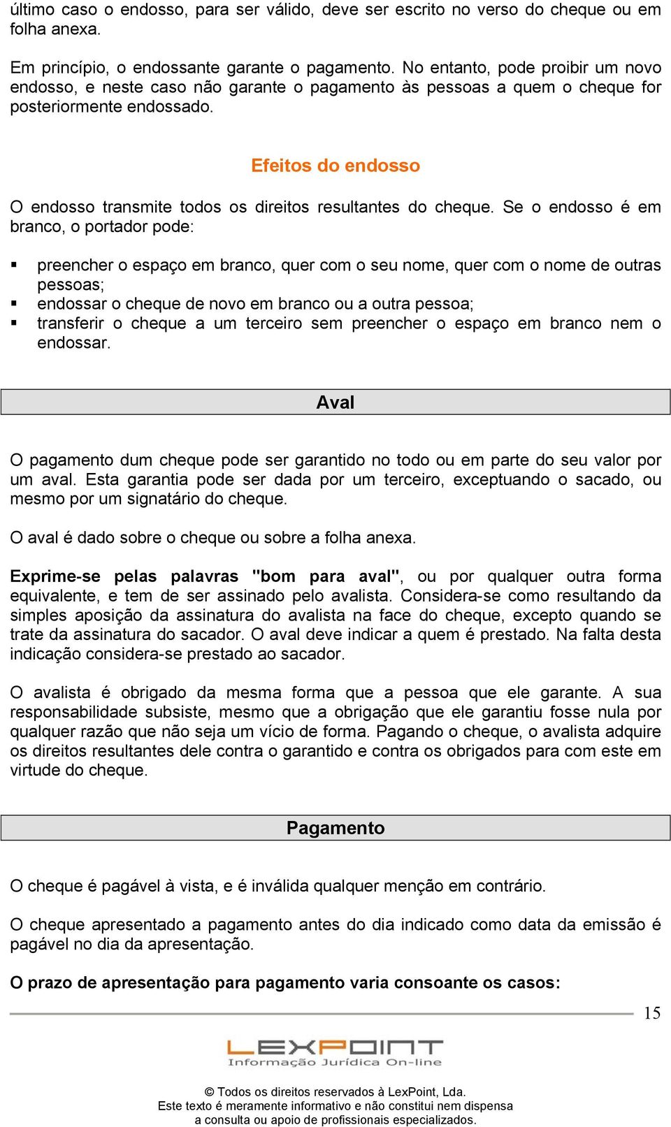 Efeitos do endosso O endosso transmite todos os direitos resultantes do cheque.