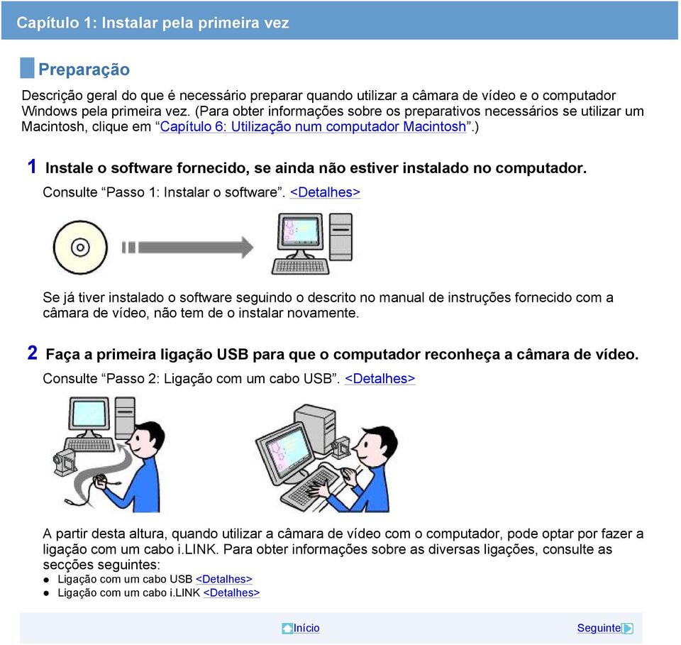 ) 1 Instale o software fornecido, se ainda não estiver instalado no computador. Consulte Passo 1: Instalar o software.