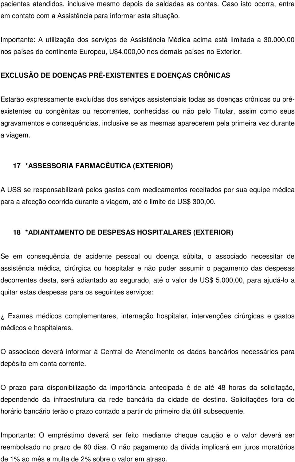 EXCLUSÃO DE DOENÇAS PRÉ-EXISTENTES E DOENÇAS CRÔNICAS Estarão expressamente excluídas dos serviços assistenciais todas as doenças crônicas ou préexistentes ou congênitas ou recorrentes, conhecidas ou