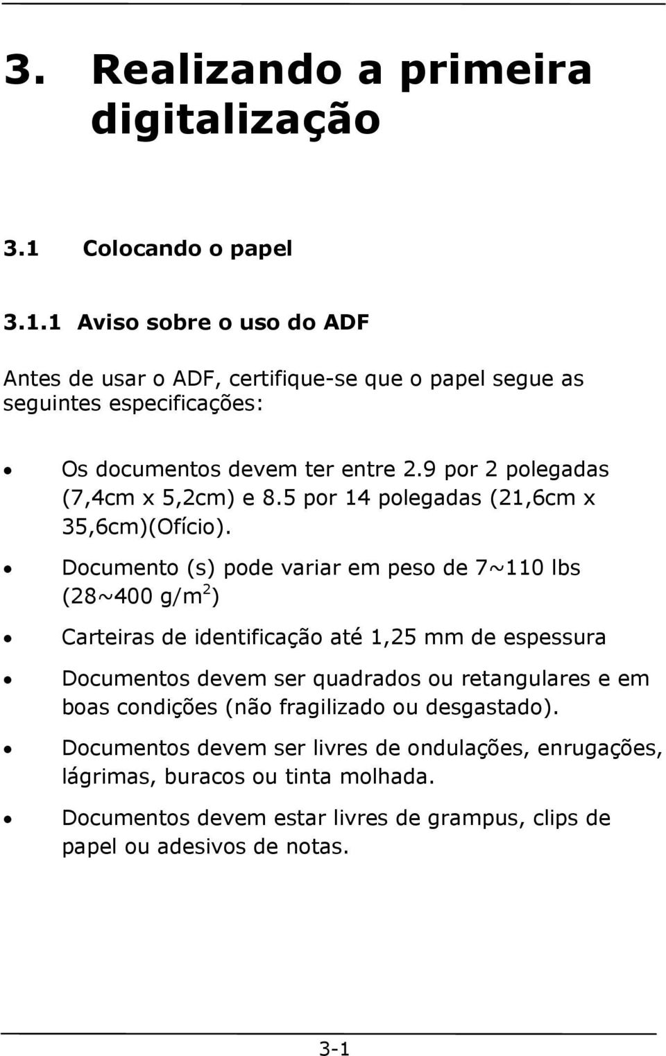 9 por 2 polegadas (7,4cm x 5,2cm) e 8.5 por 14 polegadas (21,6cm x 35,6cm)(Ofício).