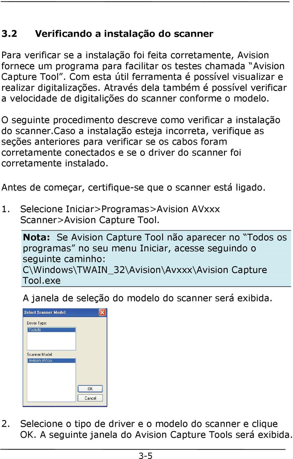 O seguinte procedimento descreve como verificar a instalação do scanner.