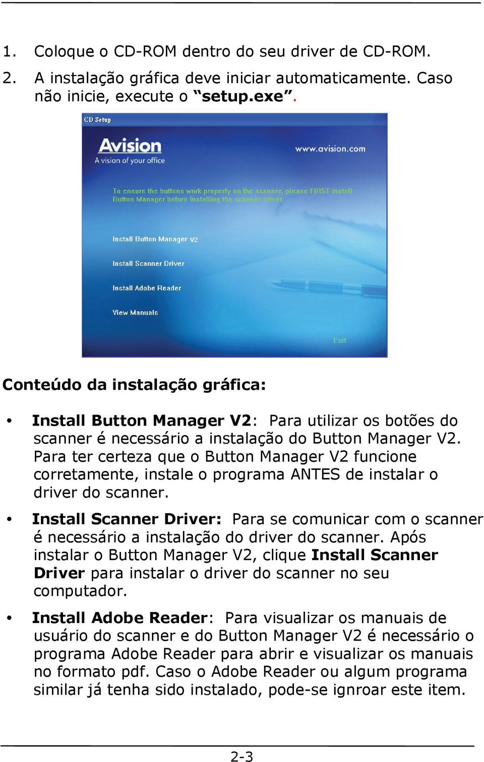 Para ter certeza que o Button Manager V2 funcione corretamente, instale o programa ANTES de instalar o driver do scanner.