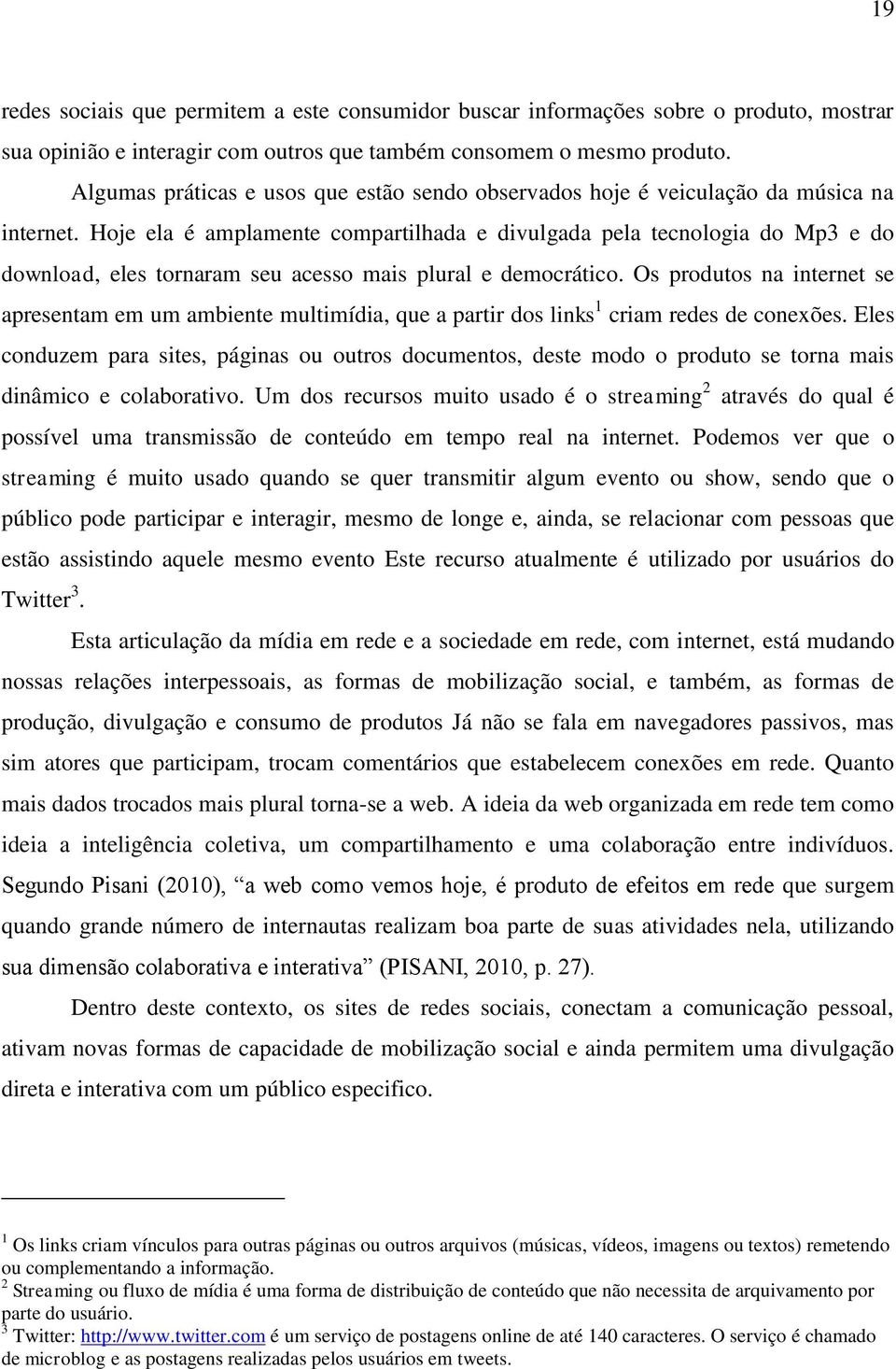 Hoje ela é amplamente compartilhada e divulgada pela tecnologia do Mp3 e do download, eles tornaram seu acesso mais plural e democrático.