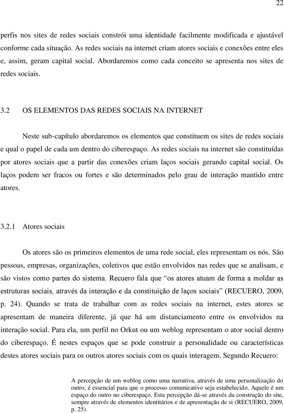 2 OS ELEMENTOS DAS REDES SOCIAIS NA INTERNET Neste sub-capítulo abordaremos os elementos que constituem os sites de redes sociais e qual o papel de cada um dentro do ciberespaço.