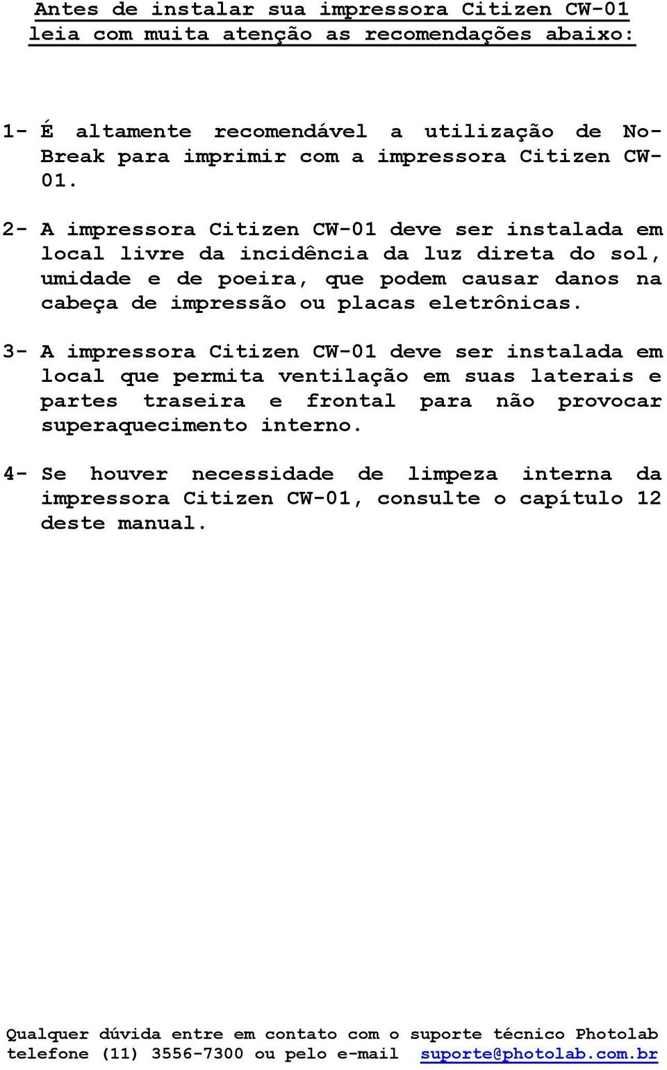 3- A impressora Citizen CW-01 deve ser instalada em local que permita ventilação em suas laterais e partes traseira e frontal para não provocar superaquecimento interno.