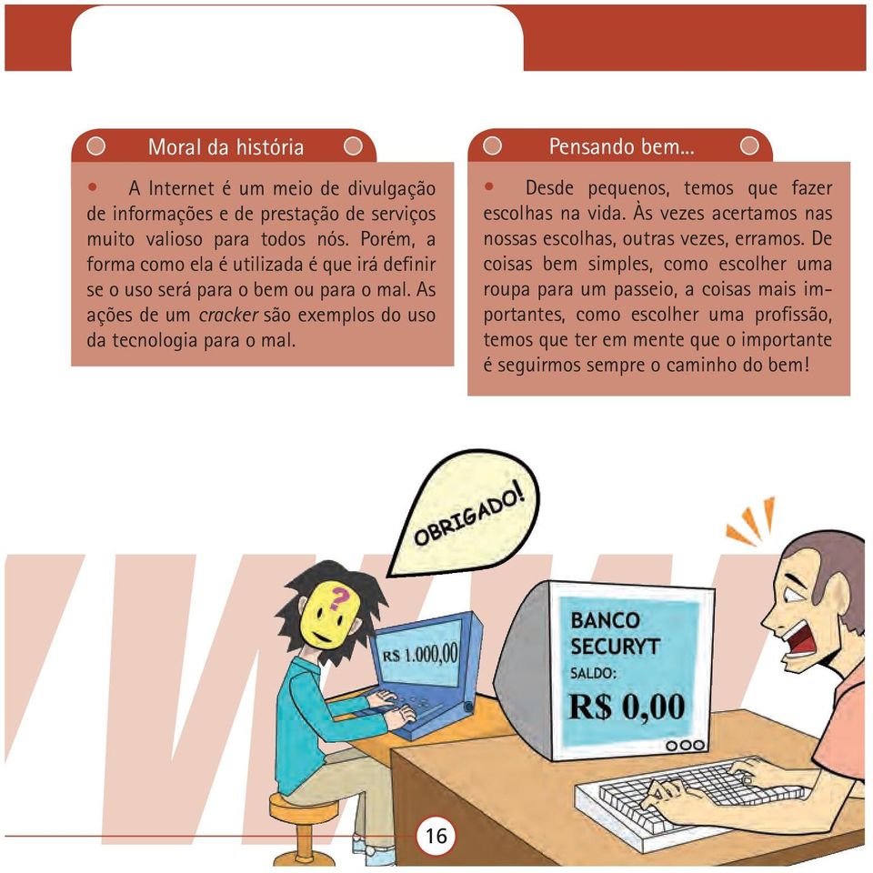 As ações de um cracker são exemplos do uso da tecnologia para o mal. Pensando bem... Desde pequenos, temos que fazer escolhas na vida.