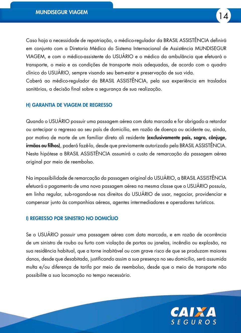 bem-estar e preservação de sua vida. Caberá ao médico-regulador da BRASIL ASSISTÊNCIA, pela sua experiência em traslados sanitários, a decisão final sobre a segurança de sua realização.