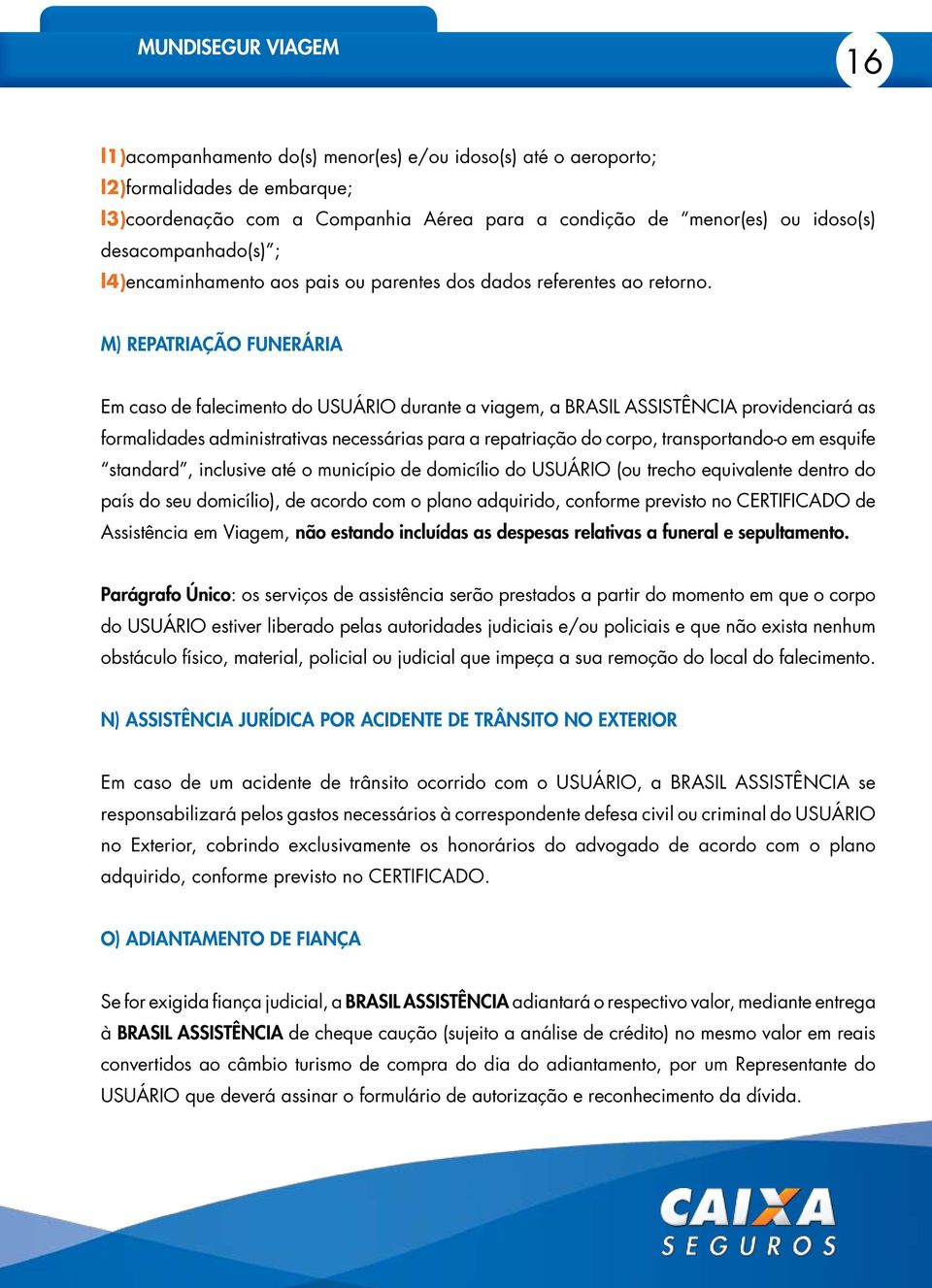 M) REPATRIAÇÃO FUNERÁRIA Em caso de falecimento do USUÁRIO durante a viagem, a BRASIL ASSISTÊNCIA providenciará as formalidades administrativas necessárias para a repatriação do corpo,