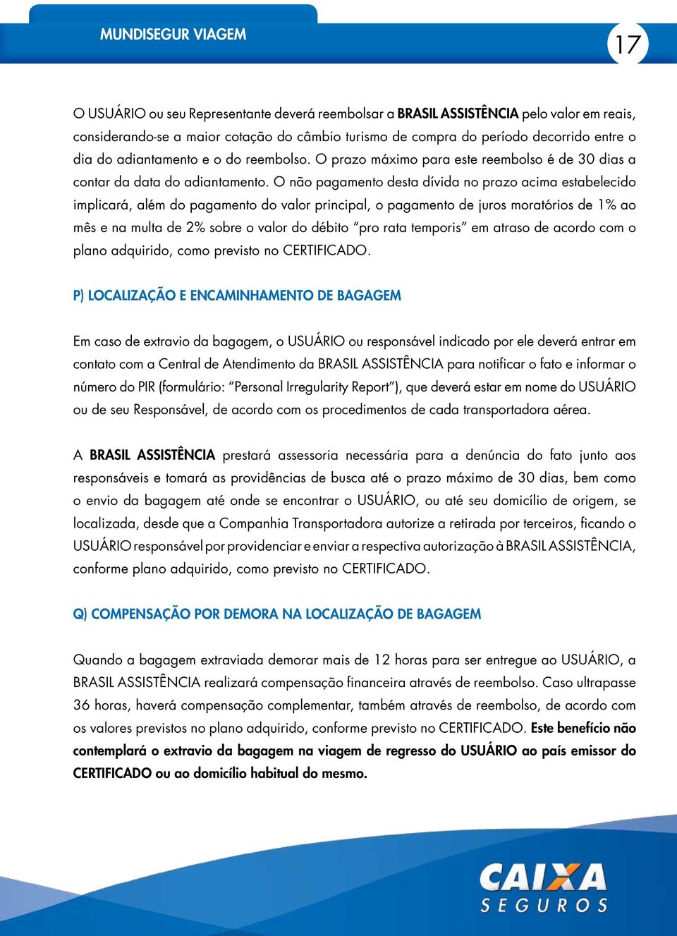 O não pagamento desta dívida no prazo acima estabelecido implicará, além do pagamento do valor principal, o pagamento de juros moratórios de 1% ao mês e na multa de 2% sobre o valor do débito pro