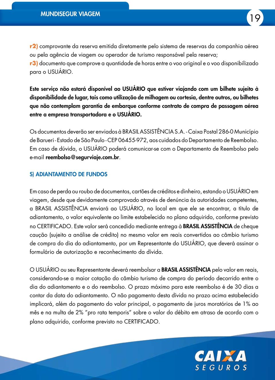 Este serviço não estará disponível ao USUÁRIO que estiver viajando com um bilhete sujeito à disponibilidade de lugar, tais como utilização de milhagem ou cortesia, dentre outros, ou bilhetes que não