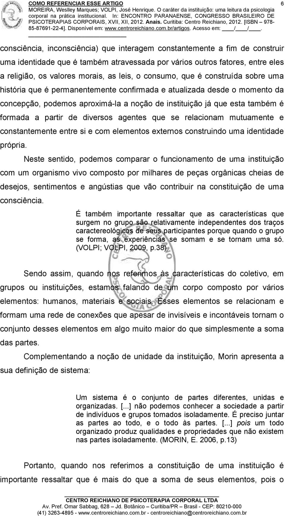 partir de diversos agentes que se relacionam mutuamente e constantemente entre si e com elementos externos construindo uma identidade própria.